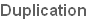 Duplication